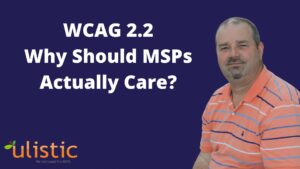 WCAG 2.2: Why Should MSPs Actually Care?