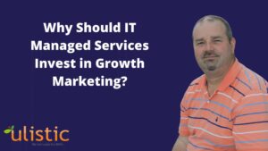 Why Should IT Managed Services Invest in Growth Marketing?